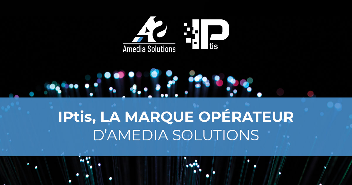IPtis la marque opérateur d’Amedia Solutions